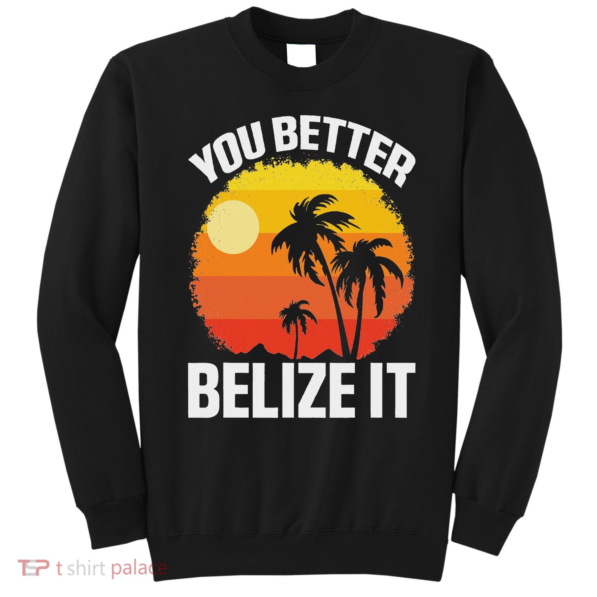 You Better Belize It Funny Belize Vacation Sweatshirt