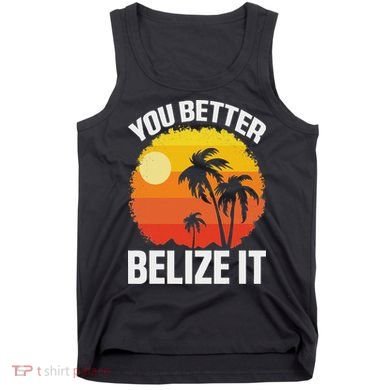 You Better Belize It Funny Belize Vacation Tank Top