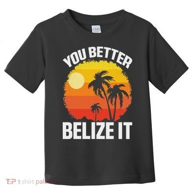 You Better Belize It Funny Belize Vacation Toddler T-Shirt