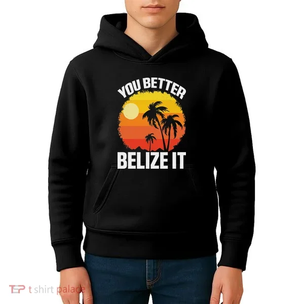 You Better Belize It Funny Belize Vacation Kids Hoodie