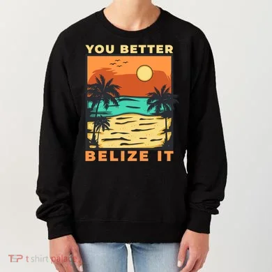 You Better Belize It Women's Sweatshirt