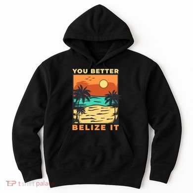 You Better Belize It Hoodie