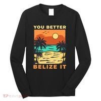 You Better Belize It Long Sleeve Shirt thumb 0
