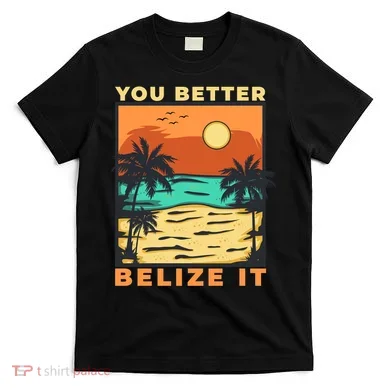 You Better Belize It T-Shirt