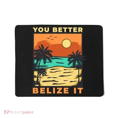 You Better Belize It Mousepad