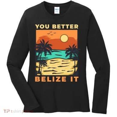You Better Belize It Women's Long Sleeve Shirt