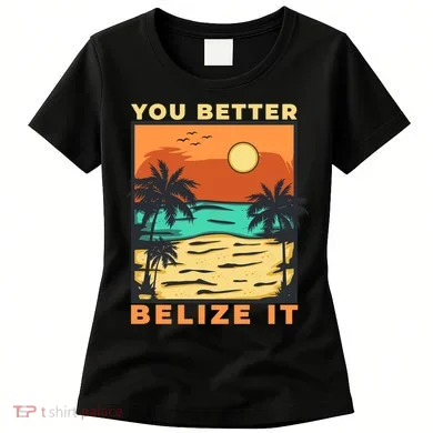You Better Belize It Women's T-Shirt