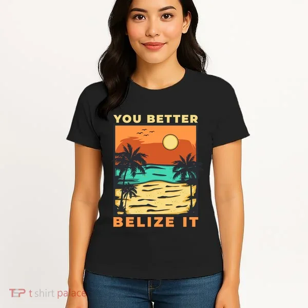 You Better Belize It Women's T-Shirt