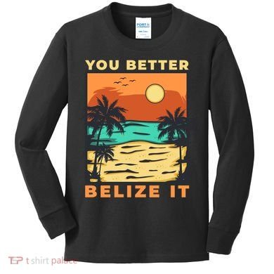 You Better Belize It Kids Long Sleeve Shirt