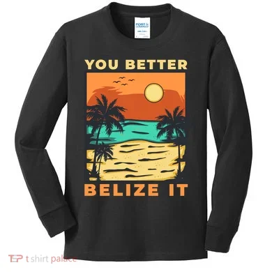 You Better Belize It Kids Long Sleeve Shirt