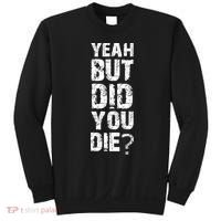 Yeah But Did You Die Sweatshirt thumb 0
