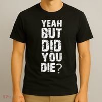 Yeah But Did You Die T-Shirt thumb 3