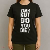 Yeah But Did You Die T-Shirt thumb 4