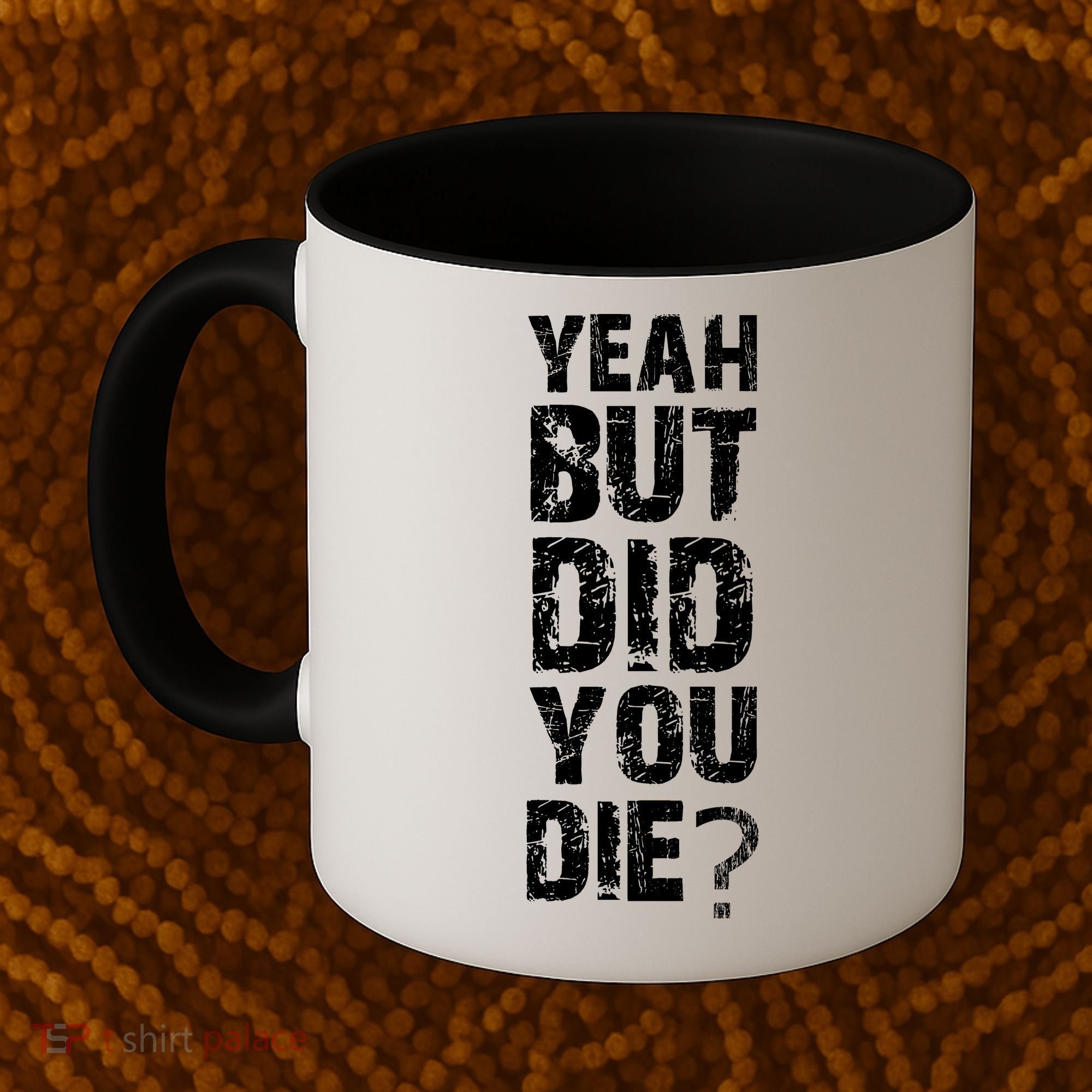 Yeah But Did You Die Coffee Mug