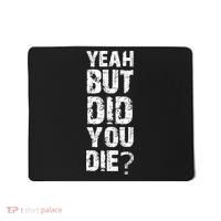 Yeah But Did You Die Mousepad thumb 0