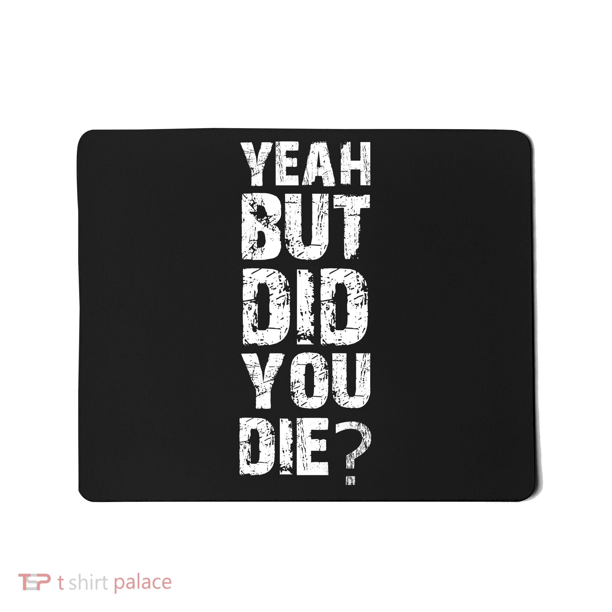 Yeah But Did You Die Mousepad