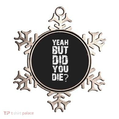 Yeah But Did You Die Ornament