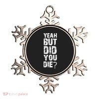 Yeah But Did You Die Ornament thumb 0