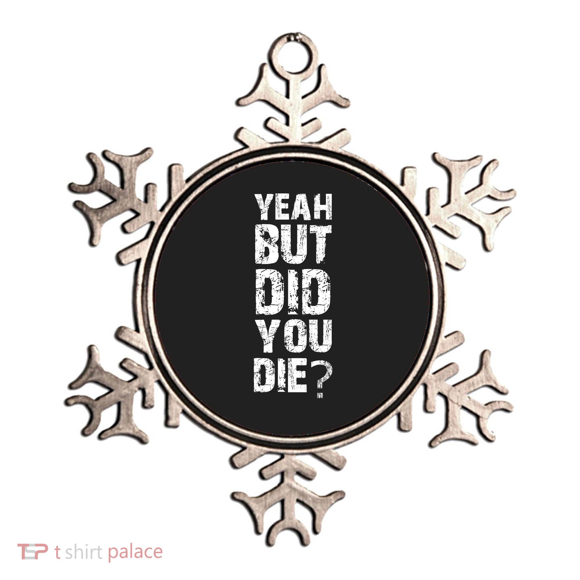 Yeah But Did You Die Ornament
