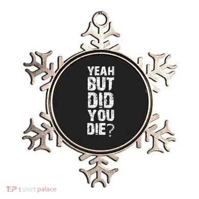 Yeah But Did You Die Ornament
