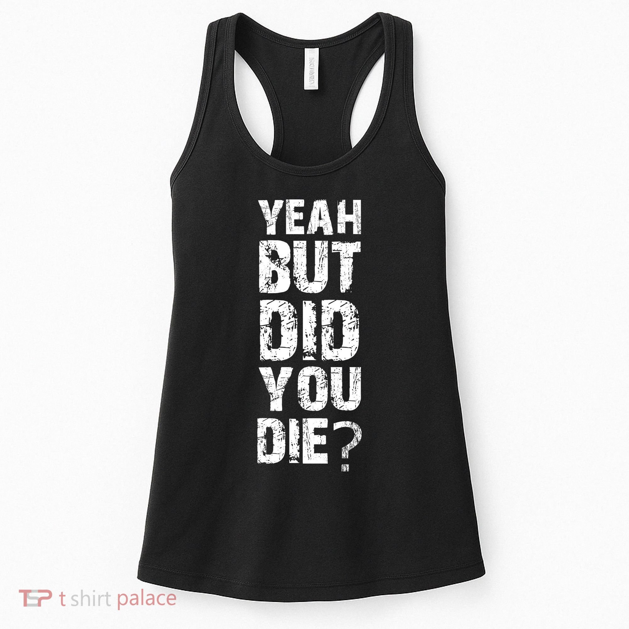 Yeah But Did You Die Women's Tank Top