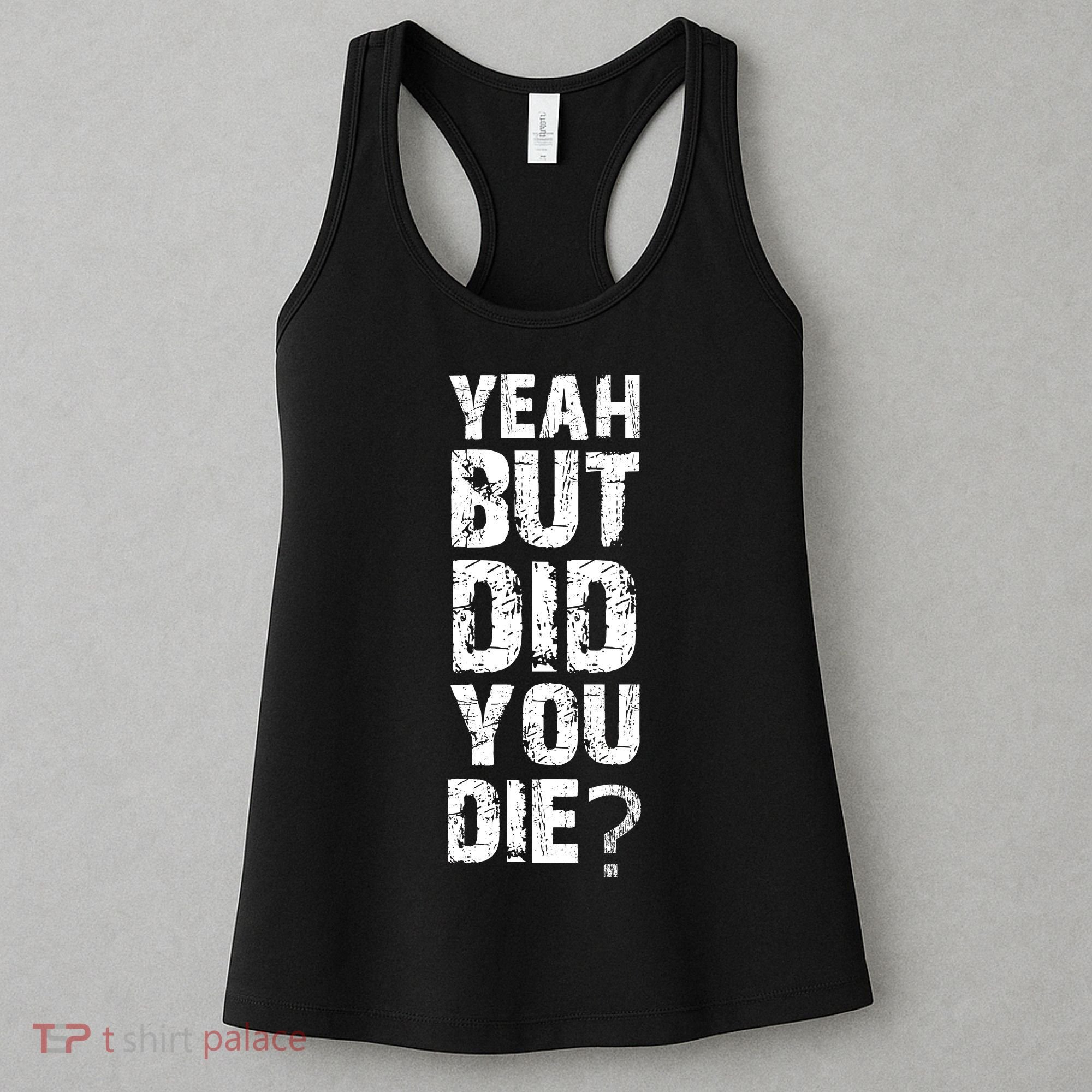 Yeah But Did You Die Women's Tank Top