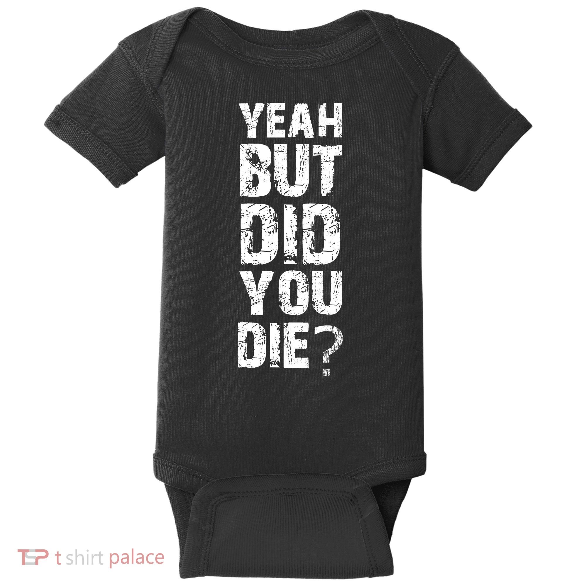 Yeah But Did You Die Baby Bodysuit