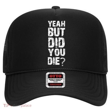Yeah But Did You Die Hat