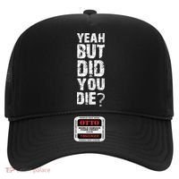 Yeah But Did You Die Hat thumb 0