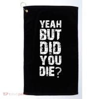 Yeah But Did You Die Golf Towel thumb 0