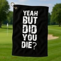 Yeah But Did You Die Golf Towel thumb 1