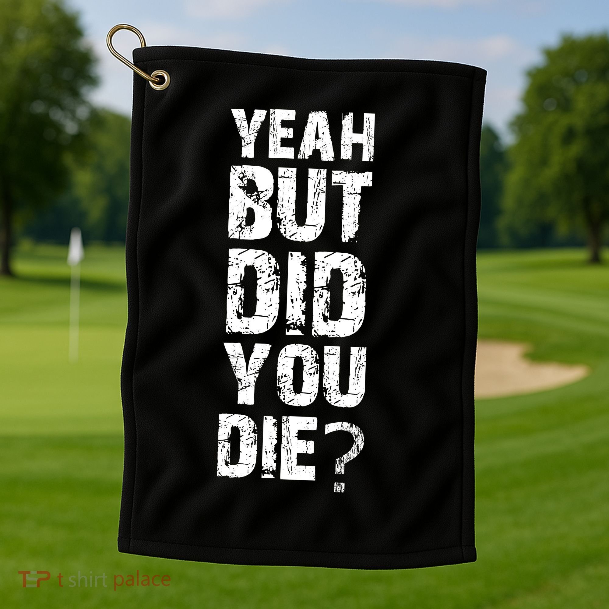 Yeah But Did You Die Golf Towel