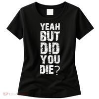 Yeah But Did You Die Women's T-Shirt thumb 0