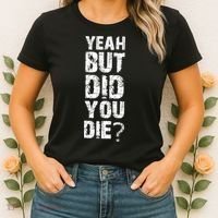 Yeah But Did You Die Women's T-Shirt thumb 2