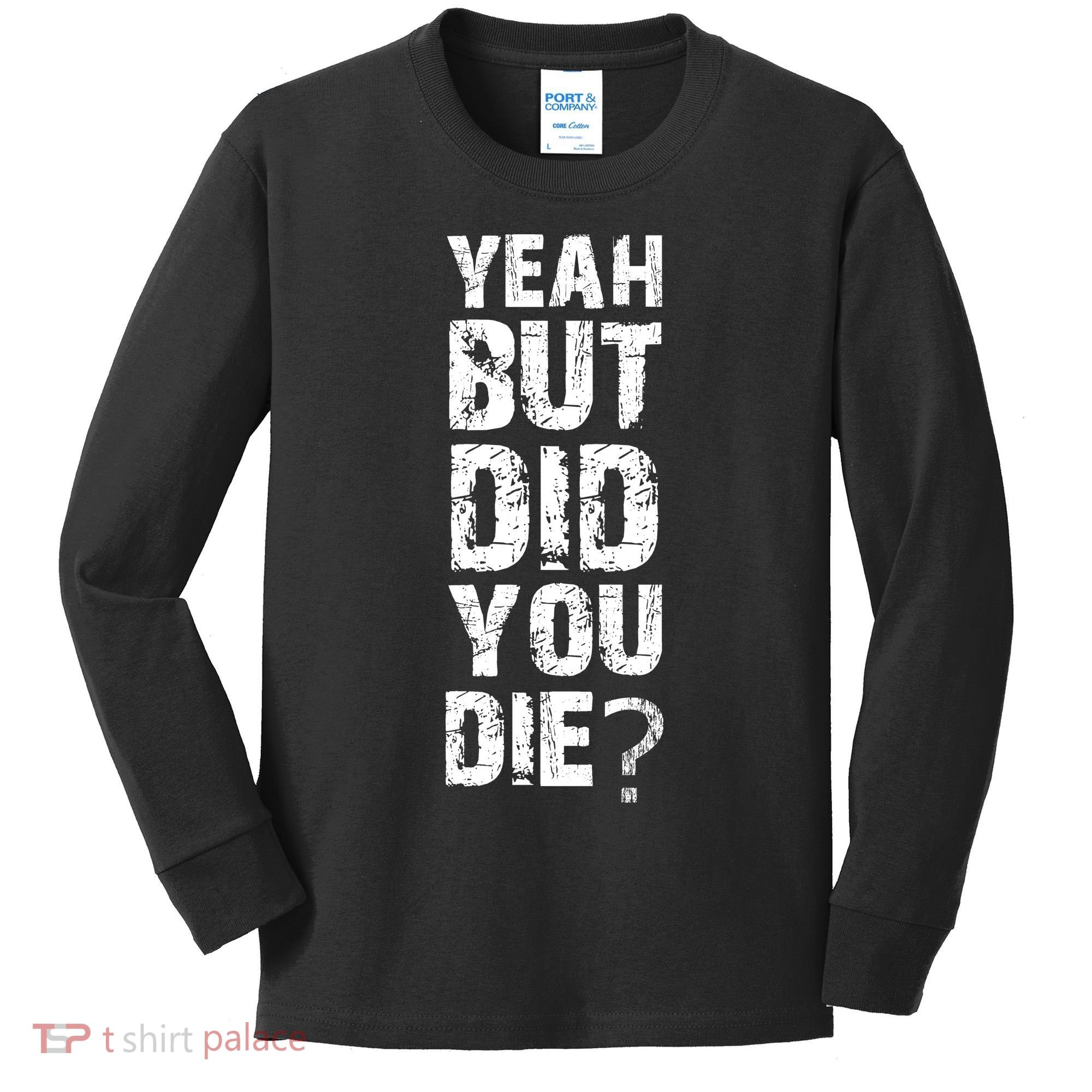 Yeah But Did You Die Kids Long Sleeve Shirt