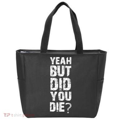 Yeah But Did You Die Tote Bag