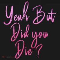 Yeah But Did You Die Funny Gym Fitness Workout T-Shirt thumb 7