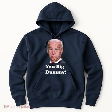 You Big Dummy Joe Biden Hoodie