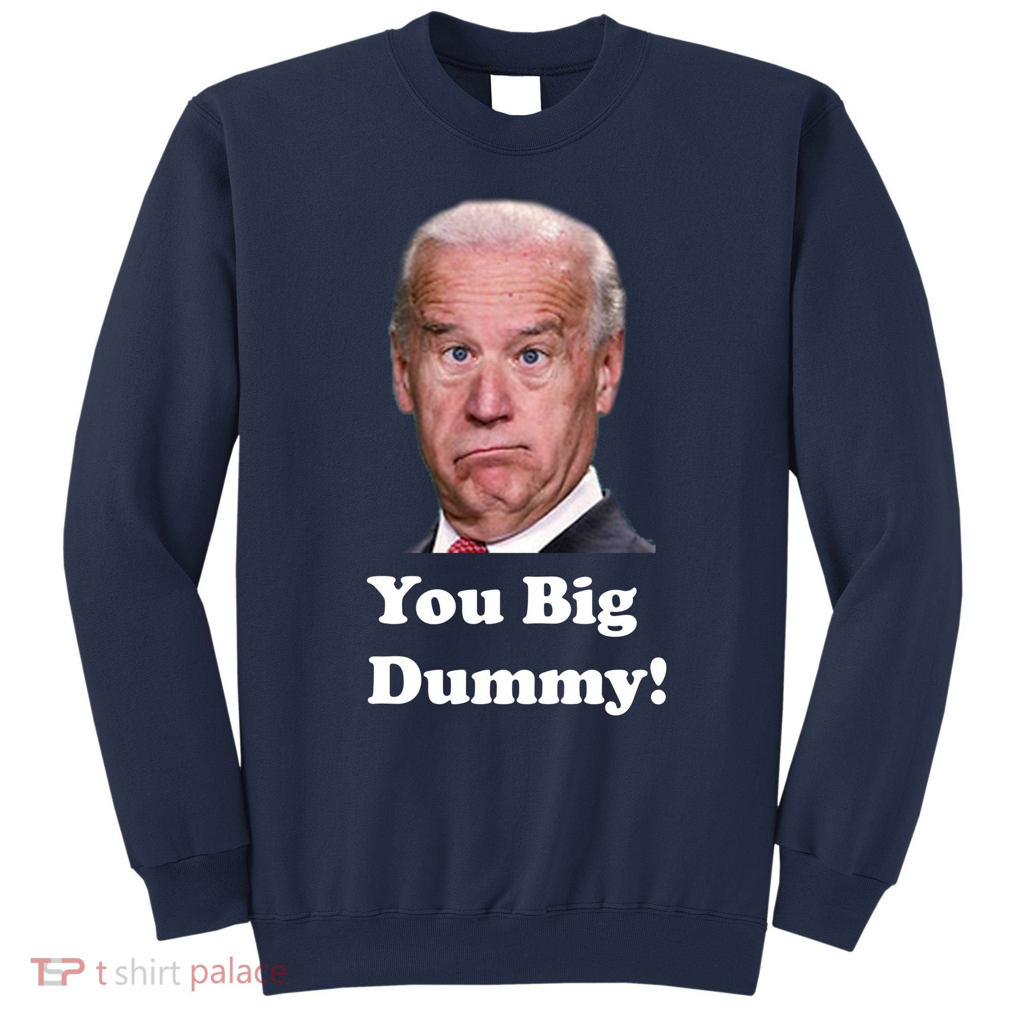 You Big Dummy Joe Biden Sweatshirt