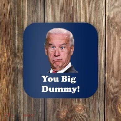 You Big Dummy Joe Biden Coaster