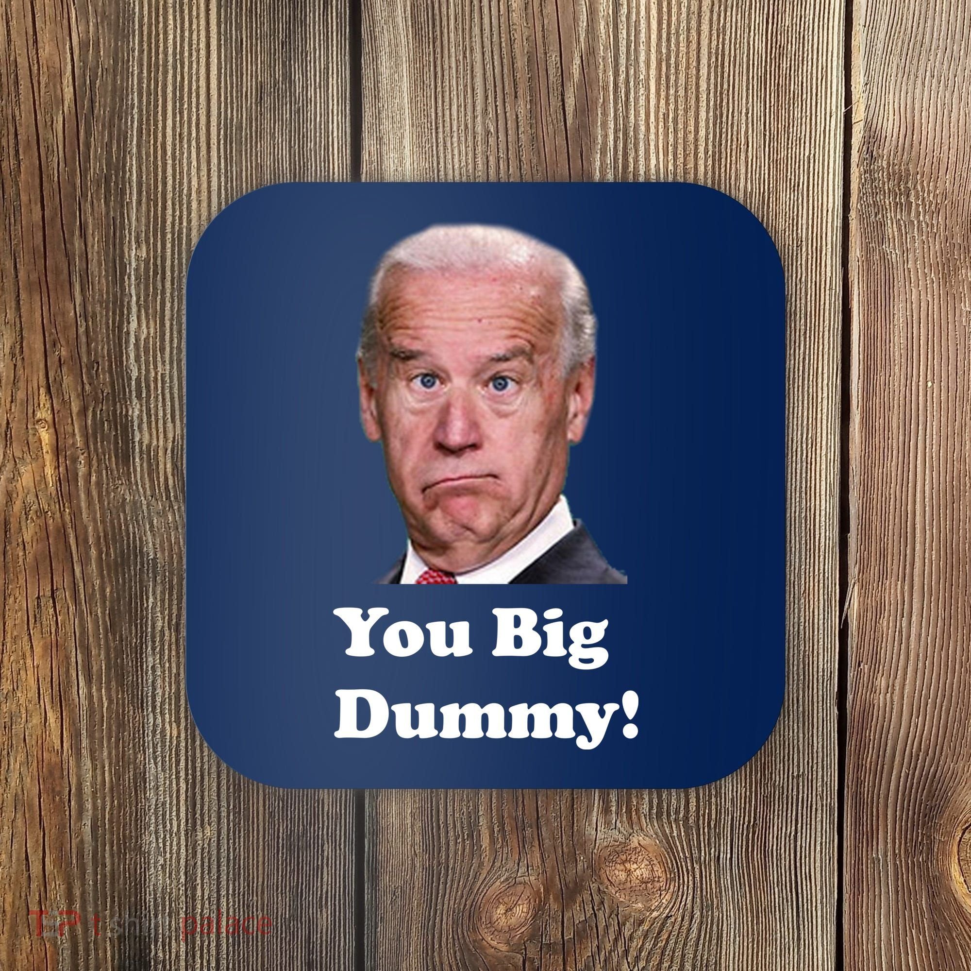 You Big Dummy Joe Biden Coaster