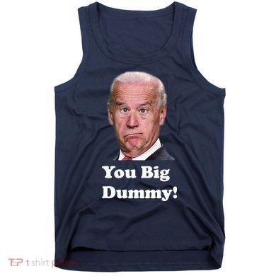 You Big Dummy Joe Biden Tank Top