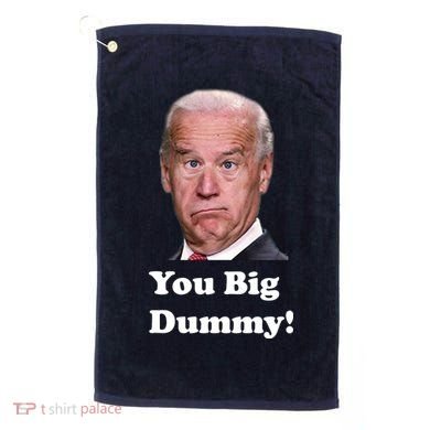 You Big Dummy Joe Biden Golf Towel