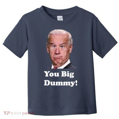 You Big Dummy Joe Biden Toddler T-Shirt