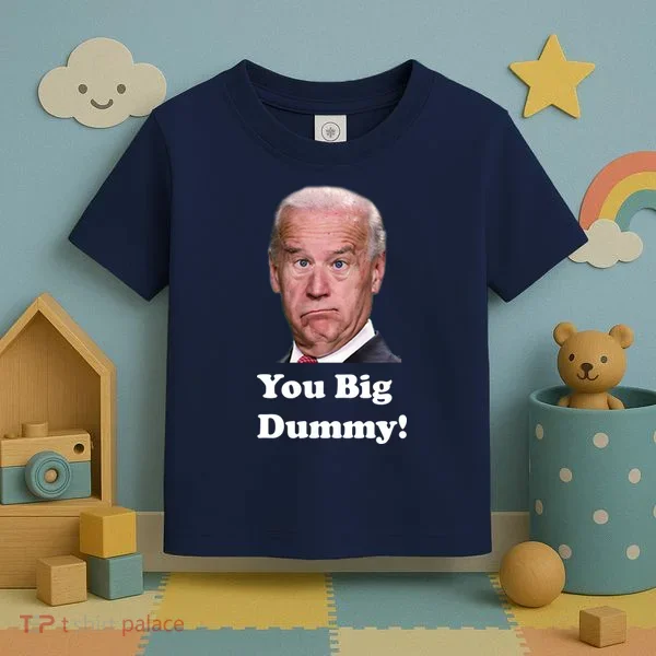 You Big Dummy Joe Biden Toddler T-Shirt