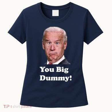 You Big Dummy Joe Biden Women's T-Shirt