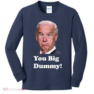 You Big Dummy Joe Biden Kids Long Sleeve Shirt