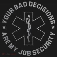 Your Bad Decisions Are My Job Security Nurse Paramedic T-Shirt thumb 7