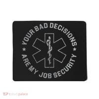 Your Bad Decisions Are My Job Security Nurse Paramedic Mousepad thumb 0