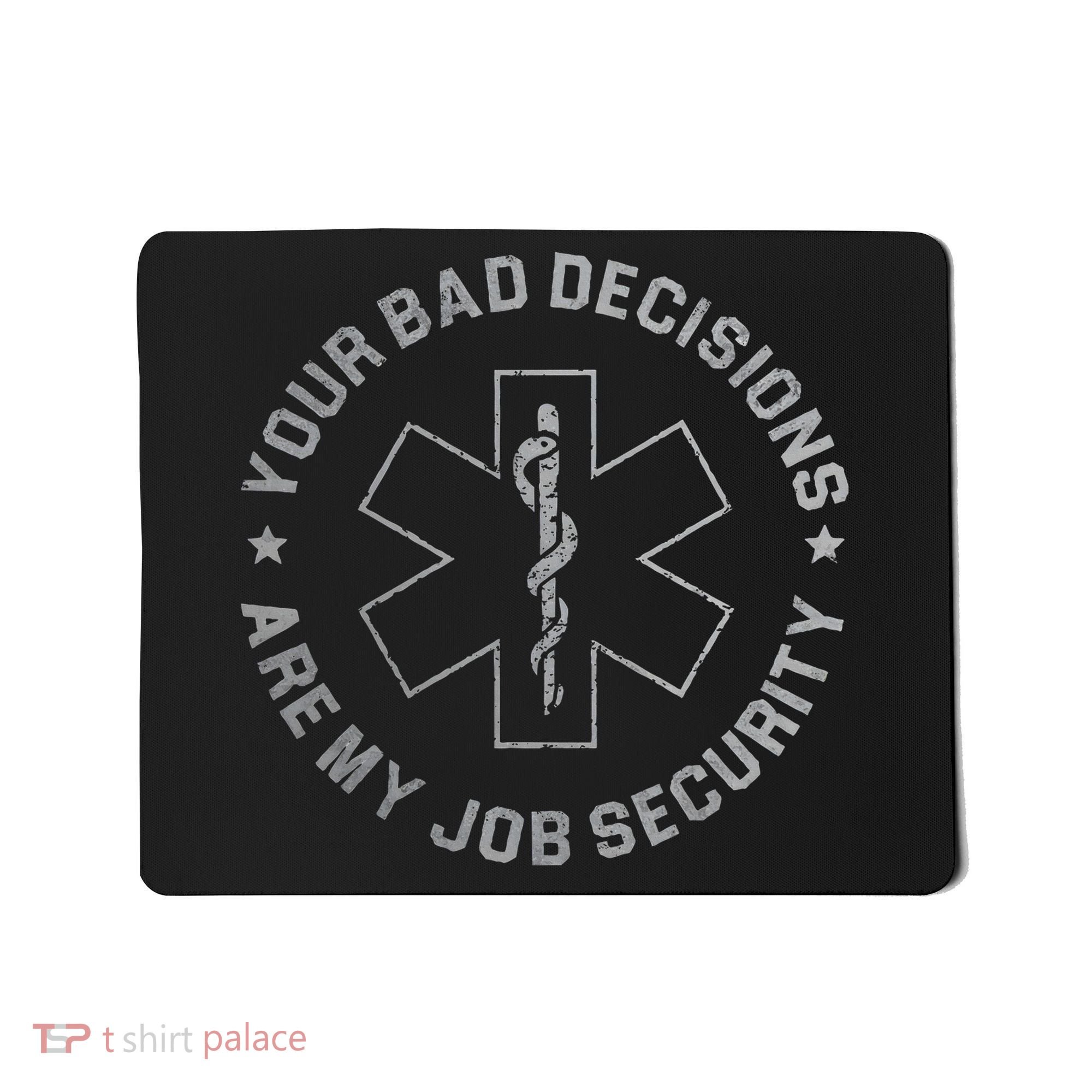 Your Bad Decisions Are My Job Security Nurse Paramedic Mousepad